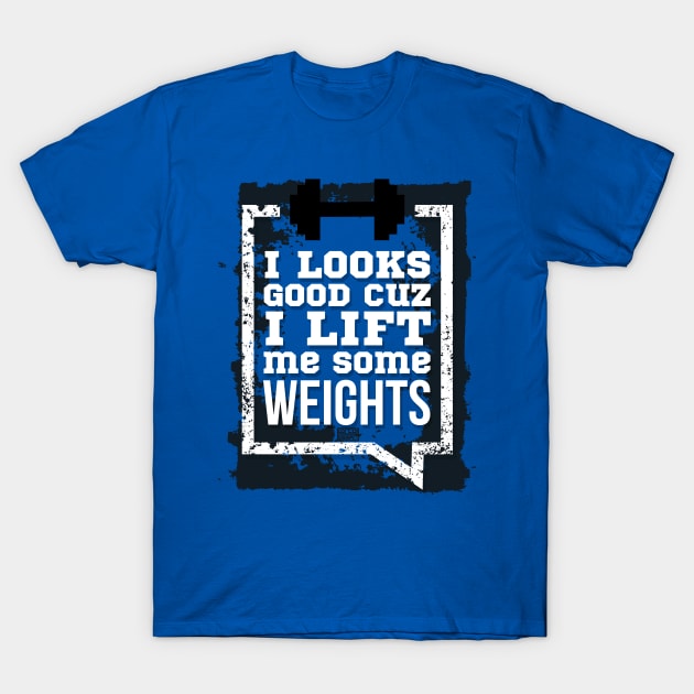 FUNNY LOOKS SO GOOD I LIFT SOME WEIGHTS GYM FITNESS T-Shirt by porcodiseno